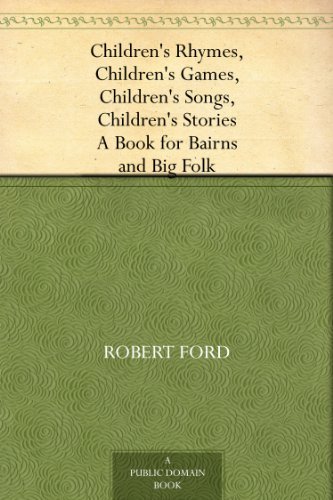 Children's Rhymes, Children's Games, Children's Songs, Children's Stories A Book for Bairns and Big Folk