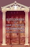 Katechismus, oder kurze und einf&auml;ltige Unterweisung aus der heiligen Schrift, in Frage und Antwort, f&uuml;r die Kinder zum Gebrauch in den Schulen - Unknown author