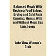Balanced Meals With Recipes; Food Values, Drying and Cold Pack Canning, Menus, With and... by Lake View Woman's Club