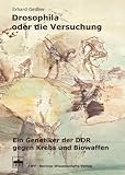 Drosophila oder die Versuchung: Ein Genetiker der DDR gegen Krebs und Biowaffen
