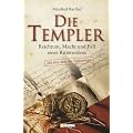 Die Templer: Reichtum, Macht und Fall eines Ritterordens
