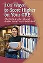 101 Ways to Score Higher on Your GRE: What You Need to Know About Your Graduate Record Exam Explained Simply