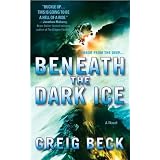 (BENEATH THE DARK ICE) BY BECK, GREIG(Author)St. Martin's Press[Publisher]Mass Market Paperback{Beneath the Dark Ice} on 31 Aug -2010