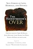 The Honeymoon's Over: True Stories of Love, Marriage, and Divorce