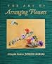 The Art of Arranging Flowers: A Complete Guide to Japanese Ikebana
