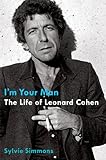 I'm Your Man: The Life of Leonard Cohen I'm Your Man: The Life of Leonard Cohen