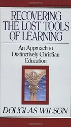 Recovering the Lost Tools of Learning: An Approach to Distinctively Christian Education (Turning Point Christian Worldview Series)