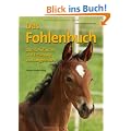 Das Fohlenbuch: Zucht, Aufzucht und Erziehung von Jungpferden