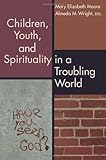 Children, Youth, and Spirituality in a Troubling World Knowing God: Walking through the Book of Books