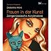 Frauen in der Kunst: Zeitgen�ssische Acrylmalerei