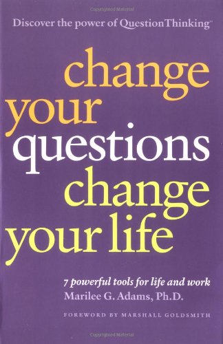 Change Your Questions, Change Your Life: 7 Powerful Tools for Life and Work