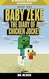 Baby Zeke: The diary of a  chicken jockey (an unofficial Minecraft autobiography) (Baby Zeke the Chicken Jockey) (Volume 1)