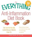 The Everything AntiInflammation Diet Book: The easy-to-follow, scientifically-proven plan to Reverse and prevent disease Lose weight and increase energy ... aging Live pain-free (Everything (Health))