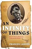 An infinity of things : how Sir Henry Wellcome collected the world