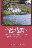 Creating Happily Ever After: A Marriage Manual for What to Do After the Honeymoon is Over