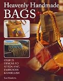 Heavenly Handmade Bags: Over 25 Designs to Stitch, Knit, Embroider, and Embellish