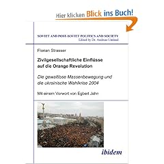 Zivilgesellschaftliche Einfl�sse auf die Orange Revolution: Die gewaltlose Massenbewegung und die ukrainische Wahlkrise 2004