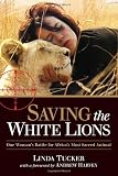 Saving the White Lions: One Womans Battle for Africas Most Sacred Animal