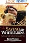 Saving the White Lions: One Woman's Battle for Africa's Most Sacred Animal
