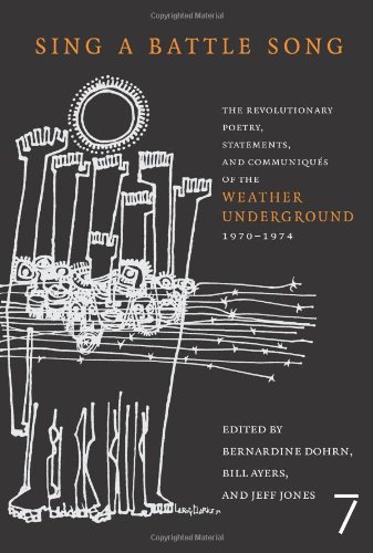 Sing a Battle Song: The Revolutionary Poetry, Statements, and Communiqués of the Weather Underground 1970 - 1974