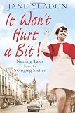 It Wont Hurt a Bit: Nursing Tales from the Swinging Sixties