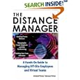 The Distance Manager: A Hands On Guide to Managing Off-Site Employees and Virtual Teams