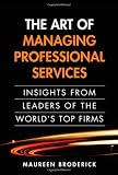 The Art of Managing Professional Services: Insights from Leaders of the World's Top Firms