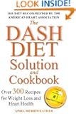 The DASH Diet Solution and Cookbook: Over 300 Recipes for Weight Loss and Heart Health (Illustrated)