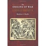 The Origins of War: A Catholic Perspective (Moral Traditions series)