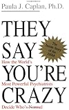 They Say You're Crazy: How The World's Most Powerful Psychiatrists Decide Who's Normal