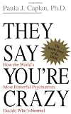 They Say Youre Crazy: How The Worlds Most Powerful Psychiatrists Decide Whos Normal
