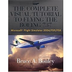 The Complete Visual Tutorial to Flying the Boeing 737 Microsoft� Flight Simulator 2004/FS9/FSX