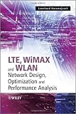 LTE, WiMAX and WLAN Network Design, Optimization and Performance Analysis