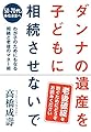 ダンナの遺産を子どもに相続させないで　～50～70代のみなさまへ わが子のためにもなる相続と老後のマネー術