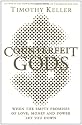 Counterfeit Gods: When the Empty Promises of Love, Money, and Power Let You Down