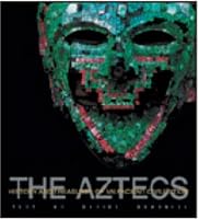 The Aztecs: History and Treasures of an Ancient Civilization