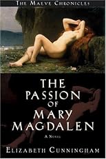The Passion of Mary Magdalen: A Novel (Cunningham, Elizabeth, Maeve Chronicles)