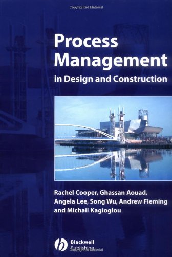 Process Management in Design and Construction, by Rachel Cooper, Ghassan Aouad, Angela Lee, Song Wu, Andrew Fleming, Michail Kagioglou