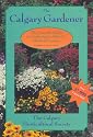 The Calgary Gardener: The Essential Guide to Gardening in Alberta's Chinook Country