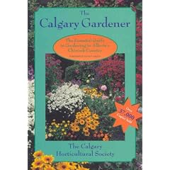 The Calgary Gardener: The Essential Guide to Gardening in Alberta's Chinook Country