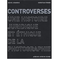 Controverses : Une histoire juridique et �thique de la photographie