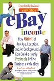 eBay Income: How ANYONE of Any Age, Location, and/or Background Can Build a Highly Profitable Online Business with eBay REVISED 2ND EDITION eBay Income: How ANYONE of Any Age, Location, and/or Background Can Build a Highly Profitable Online Business with eBay REVISED 2ND EDITION