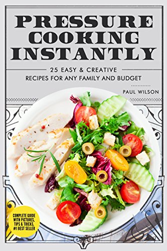 Pressure Cooking Instantly: 25 Easy & Creative Recipes For Any Family And Budget