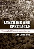 Lynching and Spectacle: Witnessing Racial Violence in America, 1890-1940 (New Directions in Southern Studies)