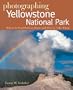 Photographing Yellowstone National Park: Where to Find Perfect Shots and How to Take Them: Where to Find Perfect Shots and How Tto Take Them