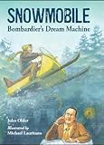 Snowmobile: Bombardier s Dream Machine (Junior Library Guild Selection (Charlesbridge Paper))