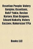 Ossetian People: Valery Gergiev, Ossetians, Roh? Yukio, Ruslan Karaev, Alan Dzagoev, Eduard Kokoity, Valery Gazzaev, Hakurozan Y?ta