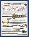 The Illustrated World Encyclopedia of Knives, Swords, Spears & Daggers: Through history in 1500 color photographs
