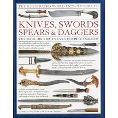 The Illustrated World Encyclopedia of Knives, Swords, Spears & Daggers: Through History in 1500 Colour Photographs
