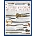 The Illustrated World Encyclopedia of Knives, Swords, Spears & Daggers: Through History in 1500 Colour Photographs